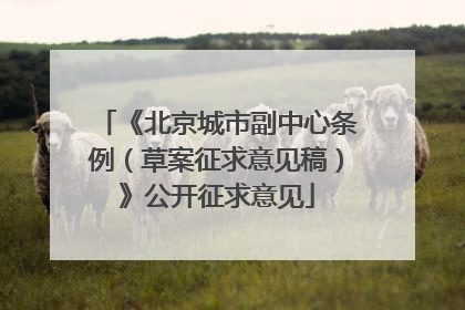 《北京城市副中心条例（草案征求意见稿）》公开征求意见