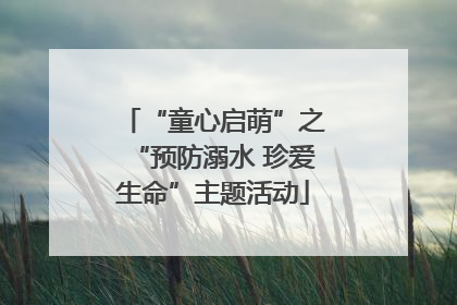 “童心启萌”之“预防溺水 珍爱生命”主题活动