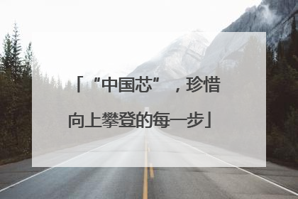 “中国芯”，珍惜向上攀登的每一步