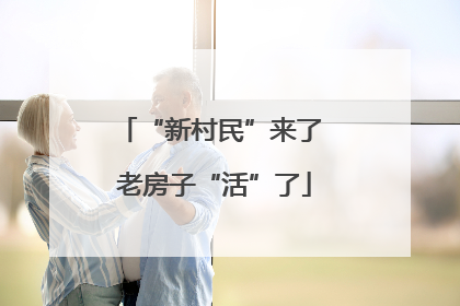 “新村民”来了 老房子“活”了