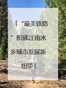 “最美铁路”织就江南水乡城市发展新纽带
