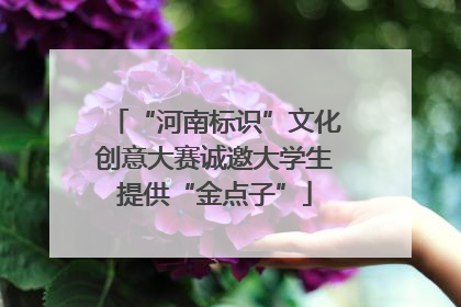 “河南标识”文化创意大赛诚邀大学生提供“金点子”