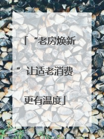 “老房焕新”让适老消费更有温度