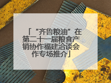 “齐鲁粮油”在第二十一届粮食产销协作福建洽谈会作专场推介