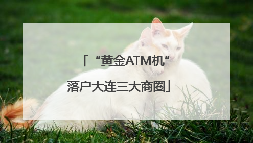 “黄金ATM机”落户大连三大商圈