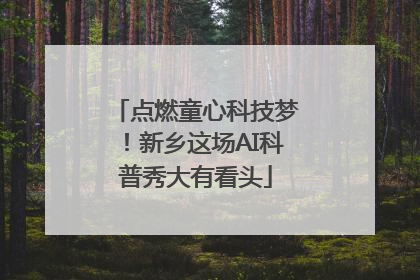 点燃童心科技梦！新乡这场AI科普秀大有看头