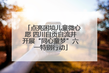 点亮困境儿童微心愿 四川自贡自流井开展“同心童梦”六一特别行动
