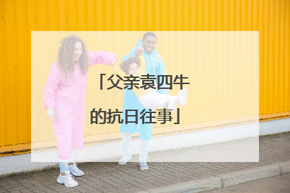 父亲袁四牛的抗日往事