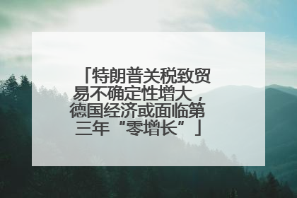 特朗普关税致贸易不确定性增大，德国经济或面临第三年“零增长”