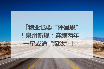 物业也要“评星级”！泉州新规：连续两年一星或遭“淘汰”