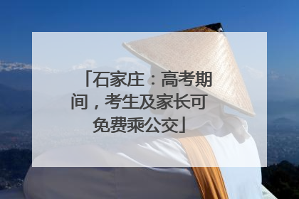 石家庄：高考期间，考生及家长可免费乘公交