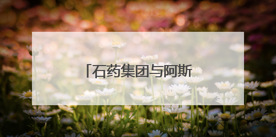 石药集团与阿斯利康达成50亿美元以上授权合作