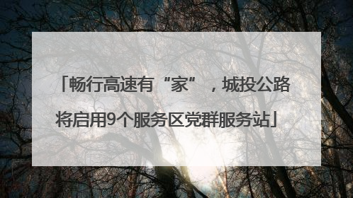 畅行高速有“家”，城投公路将启用9个服务区党群服务站