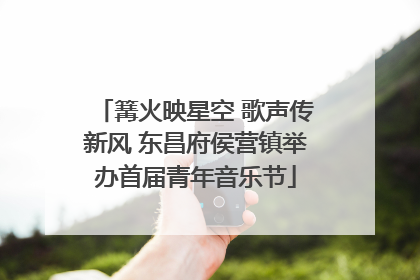 篝火映星空 歌声传新风 东昌府侯营镇举办首届青年音乐节
