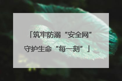 筑牢防溺“安全网”守护生命“每一刻”
