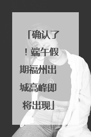 确认了！端午假期福州出城高峰即将出现