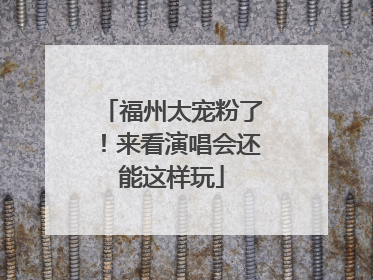 福州太宠粉了！来看演唱会还能这样玩