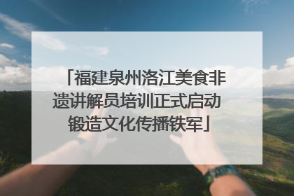福建泉州洛江美食非遗讲解员培训正式启动 锻造文化传播铁军