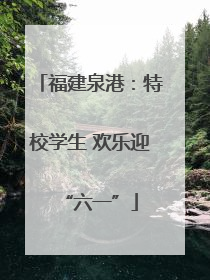 福建泉港：特校学生 欢乐迎“六一”