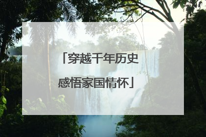 穿越千年历史 感悟家国情怀