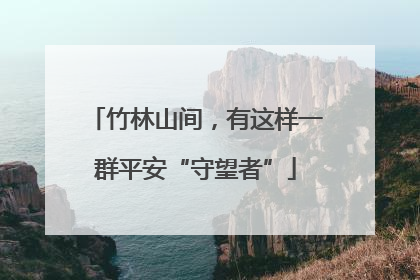竹林山间，有这样一群平安“守望者”