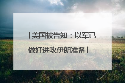 美国被告知：以军已做好进攻伊朗准备
