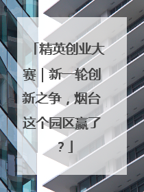 精英创业大赛｜新一轮创新之争，烟台这个园区赢了？