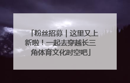 粉丝招募｜这里又上新啦！一起去穿越长三角体育文化时空吧