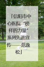 信阳市中心医院“榜样的力量”系列先进宣传——范逸松