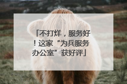 不打烊，服务好！这家“为兵服务办公室”获好评