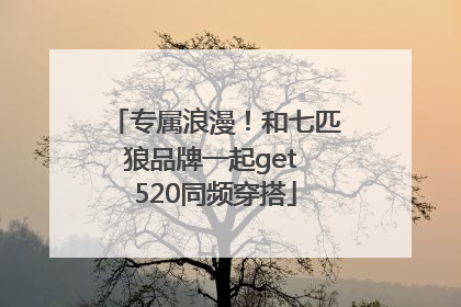 专属浪漫！和七匹狼品牌一起get 520同频穿搭