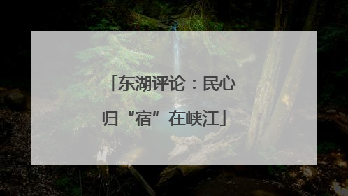 东湖评论：民心归“宿”在峡江
