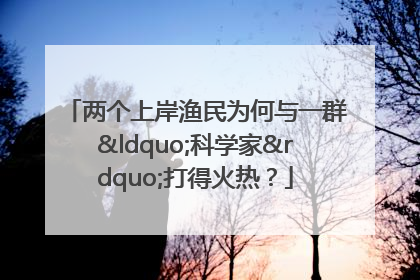 两个上岸渔民为何与一群“科学家”打得火热？