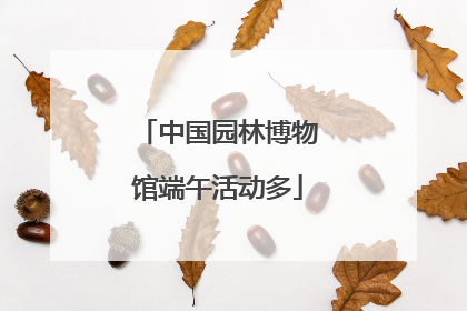 中国园林博物馆端午活动多