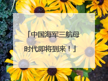 中国海军三航母时代即将到来！