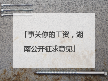事关你的工资，湖南公开征求意见
