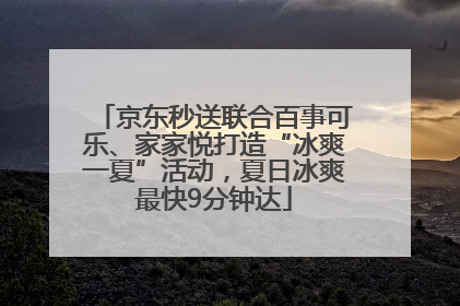 京东秒送联合百事可乐、家家悦打造“冰爽一夏”活动，夏日冰爽最快9分钟达