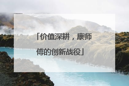 价值深耕，康师傅的创新战役
