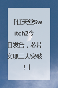 任天堂Switch2今日发售，芯片实现三大突破！
