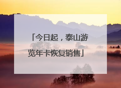 今日起，泰山游览年卡恢复销售