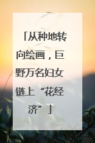 从种地转向绘画，巨野万名妇女链上“花经济”