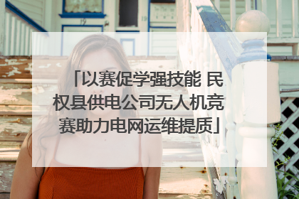 以赛促学强技能 民权县供电公司无人机竞赛助力电网运维提质