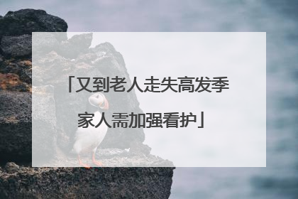 又到老人走失高发季 家人需加强看护
