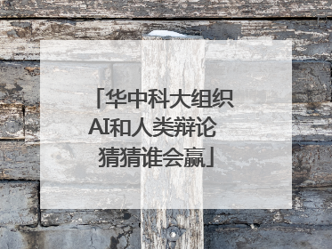 华中科大组织AI和人类辩论 猜猜谁会赢