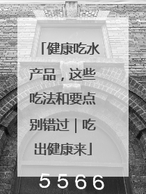 健康吃水产品，这些吃法和要点别错过｜吃出健康来