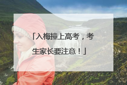 入梅撞上高考，考生家长要注意！
