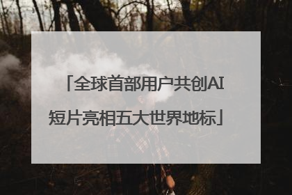 全球首部用户共创AI短片亮相五大世界地标