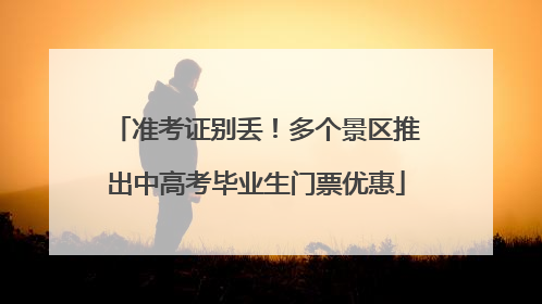 准考证别丢！多个景区推出中高考毕业生门票优惠