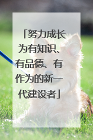 努力成长为有知识、有品德、有作为的新一代建设者