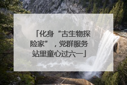 化身“古生物探险家”，党群服务站里童心过六一